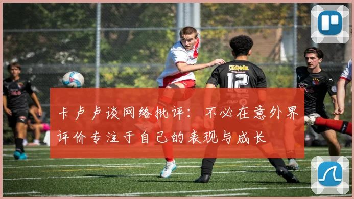 卡卢卢谈网络批评：不必在意外界评价专注于自己的表现与成长