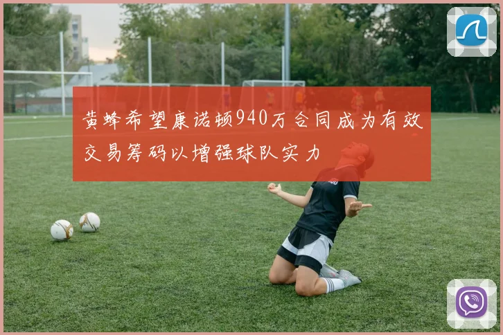 黄蜂希望康诺顿940万合同成为有效交易筹码以增强球队实力